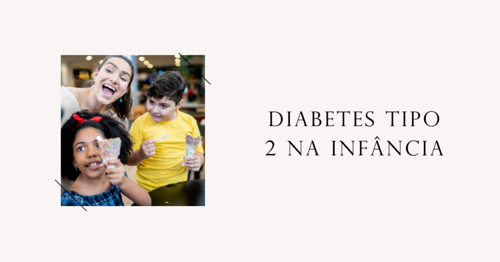 O Diabetes Tipo 2 é Diagnosticado Durante a Infância EDU Diabetes