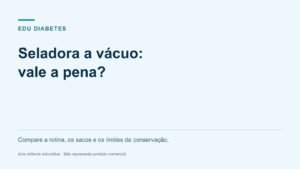 Seladora a vácuo vale a pena para organizar refeições?